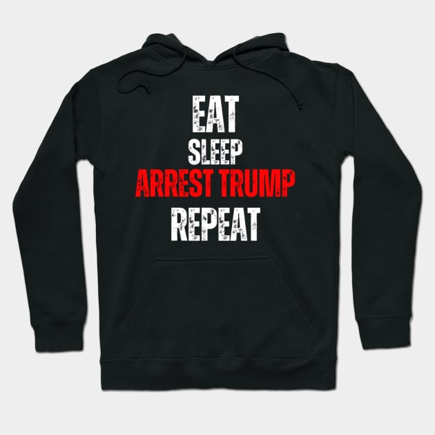 Eat Sleep Arrest Trump Repeat Hoodie by LotsOfArt